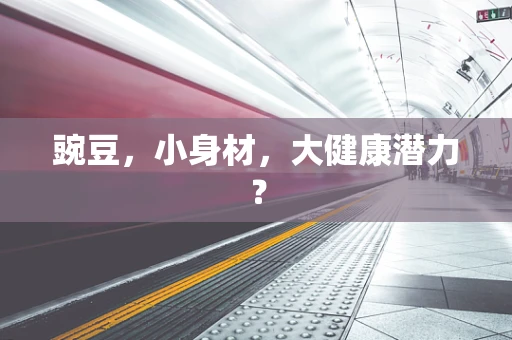 豌豆，小身材，大健康潜力？