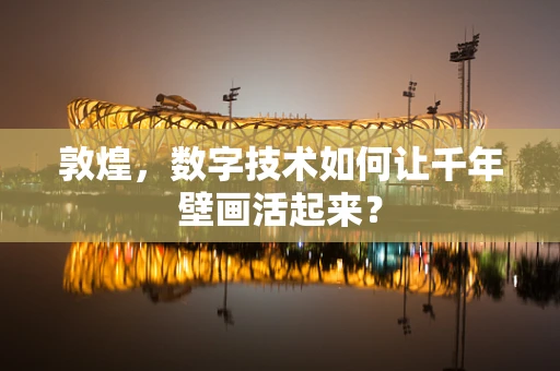 敦煌，数字技术如何让千年壁画活起来？
