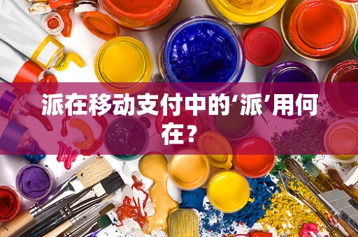 派在移动支付中的‘派’用何在？