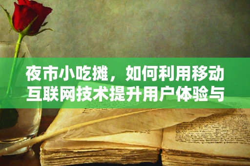 夜市小吃摊，如何利用移动互联网技术提升用户体验与经营效率？
