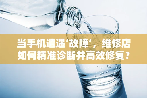 当手机遭遇‘故障’，维修店如何精准诊断并高效修复？