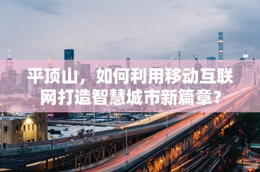 平顶山，如何利用移动互联网打造智慧城市新篇章？