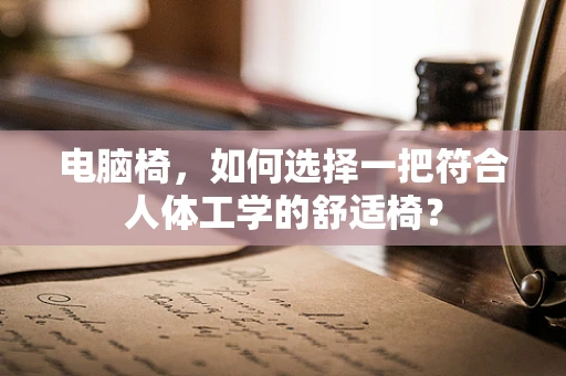 电脑椅，如何选择一把符合人体工学的舒适椅？