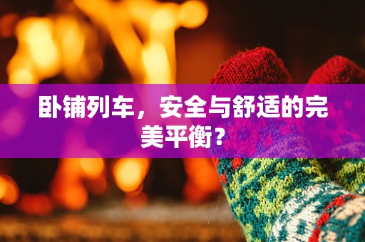 卧铺列车，安全与舒适的完美平衡？