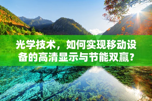 光学技术，如何实现移动设备的高清显示与节能双赢？