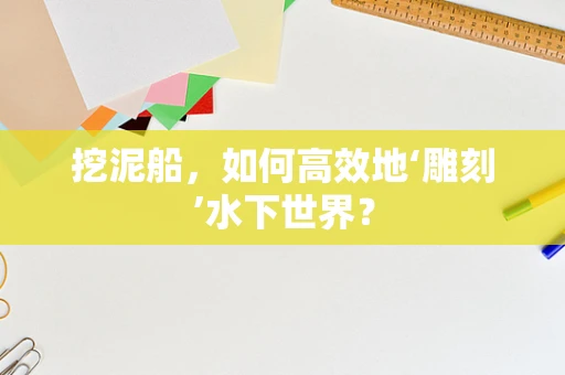 挖泥船，如何高效地‘雕刻’水下世界？