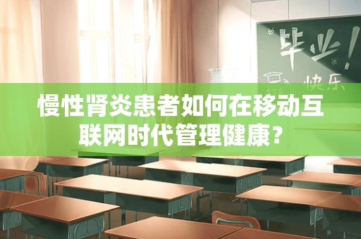 慢性肾炎患者如何在移动互联网时代管理健康？