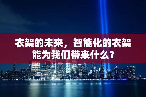 衣架的未来，智能化的衣架能为我们带来什么？