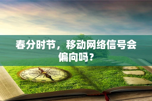 春分时节，移动网络信号会偏向吗？