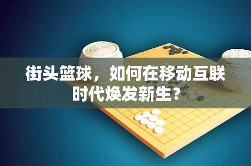 街头篮球，如何在移动互联时代焕发新生？
