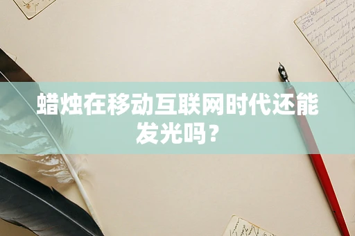 蜡烛在移动互联网时代还能发光吗？