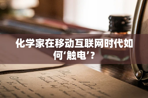 化学家在移动互联网时代如何‘触电’？