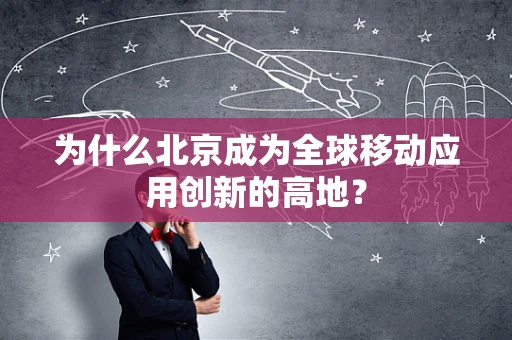 为什么北京成为全球移动应用创新的高地？