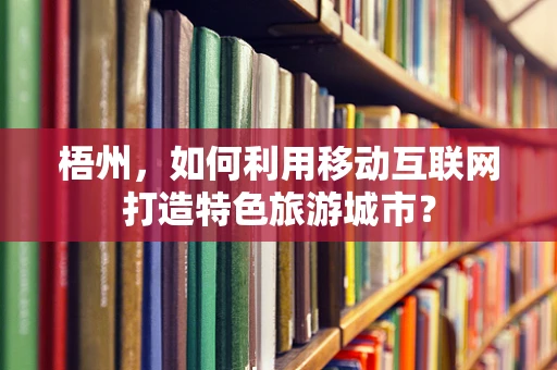 梧州，如何利用移动互联网打造特色旅游城市？