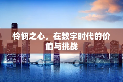 怜悯之心，在数字时代的价值与挑战