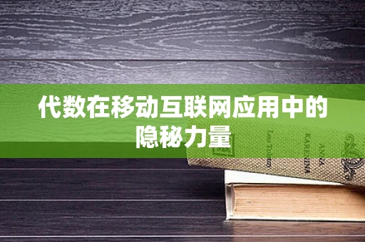 代数在移动互联网应用中的隐秘力量