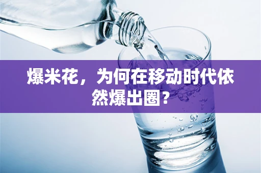 爆米花，为何在移动时代依然爆出圈？