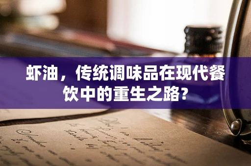 虾油，传统调味品在现代餐饮中的重生之路？