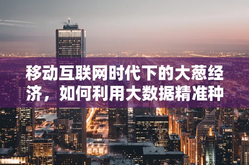 移动互联网时代下的大葱经济，如何利用大数据精准种植，实现高效供应链？