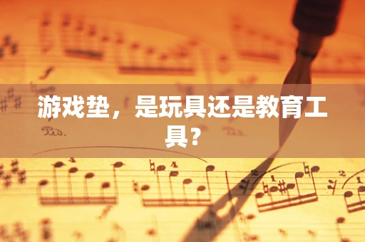 游戏垫，是玩具还是教育工具？