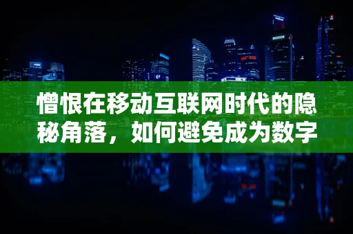 憎恨在移动互联网时代的隐秘角落，如何避免成为数字鸿沟的牺牲品？