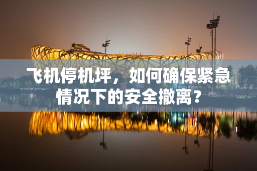 飞机停机坪，如何确保紧急情况下的安全撤离？