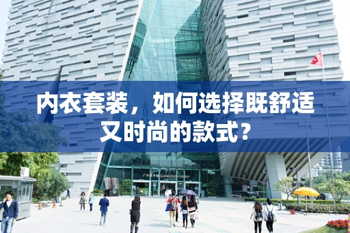 内衣套装，如何选择既舒适又时尚的款式？