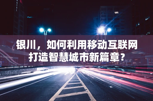 银川，如何利用移动互联网打造智慧城市新篇章？