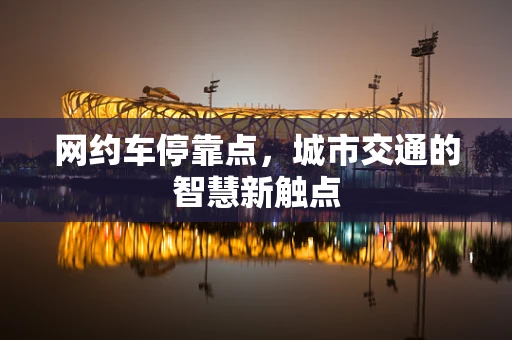 网约车停靠点，城市交通的智慧新触点