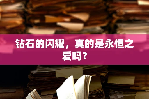 钻石的闪耀，真的是永恒之爱吗？